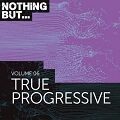 Nothing But… True Progressive Vol.06